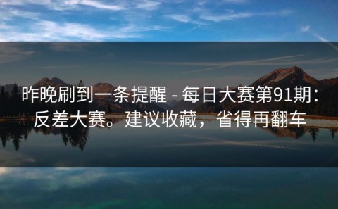 昨晚刷到一条提醒 - 每日大赛第91期：反差大赛。建议收藏，省得再翻车
